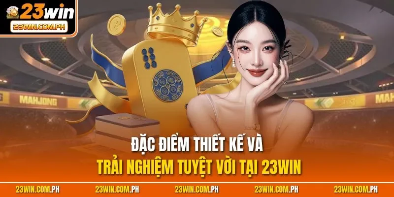 Đặc điểm thiết kế và trải nghiệm tuyệt vời tại 23WIN