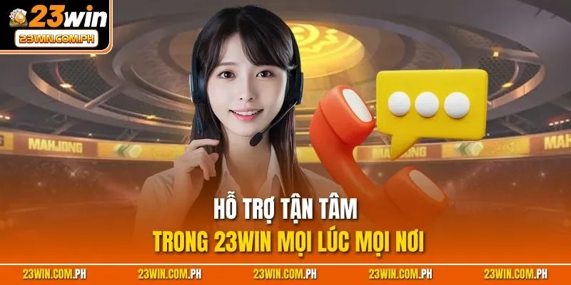 Hỗ trợ tận tâm trong 23WIN mọi lúc mọi nơi